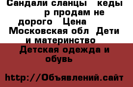 Сандали,сланцы , кеды 24-25 р продам не дорого › Цена ­ 50 - Московская обл. Дети и материнство » Детская одежда и обувь   